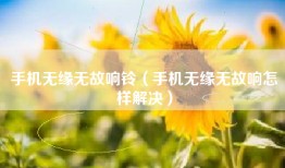 手机无缘无故响铃（手机无缘无故响怎样解决）